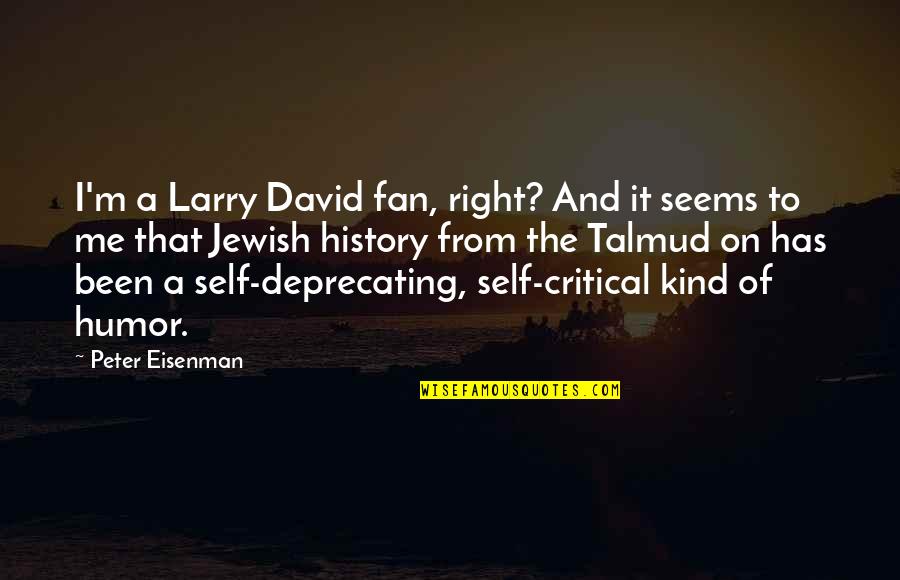Walking With Friends Quotes By Peter Eisenman: I'm a Larry David fan, right? And it Walking With Friends Quotes By Peter Eisenman: I'm a Larry David fan, right? And it