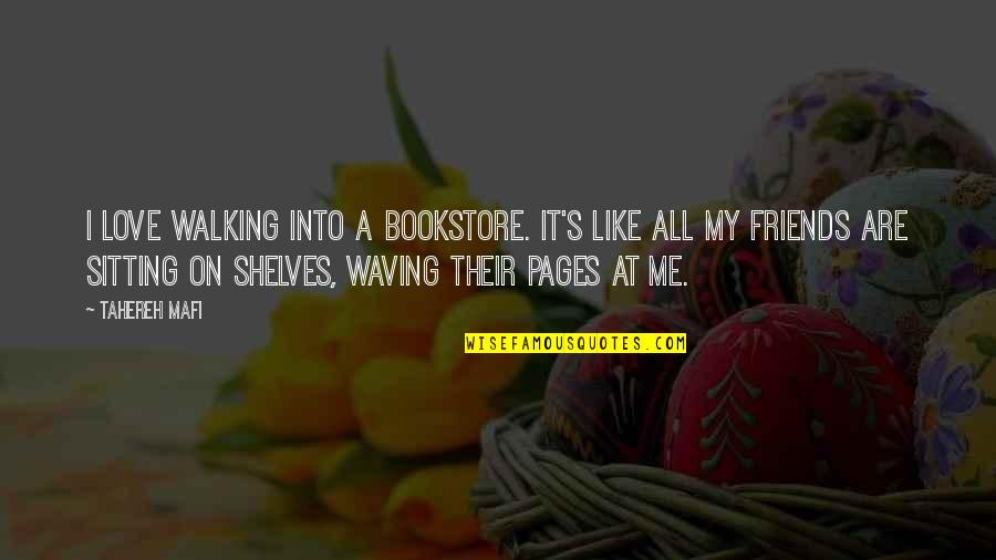 Walking With Friends Quotes By Tahereh Mafi: I love walking into a bookstore. It's like Walking With Friends Quotes By Tahereh Mafi: I love walking into a bookstore. It's like