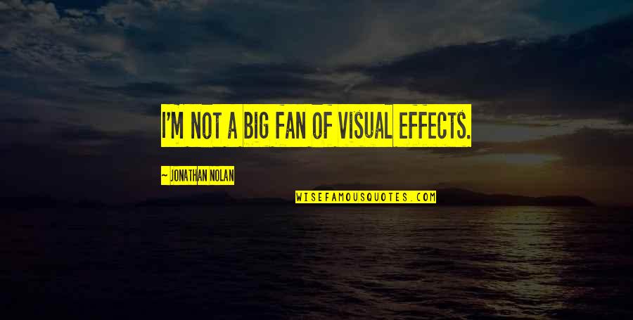 Walking With God Inspirational Quotes By Jonathan Nolan: I'm not a big fan of visual effects. Walking With God Inspirational Quotes By Jonathan Nolan: I'm not a big fan of visual effects.