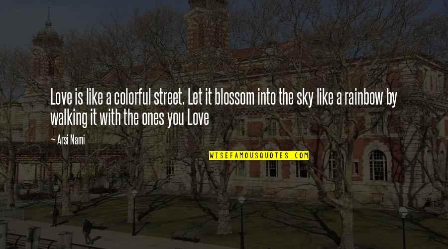 Walking With You Love Quotes By Arsi Nami: Love is like a colorful street. Let it Walking With You Love Quotes By Arsi Nami: Love is like a colorful street. Let it