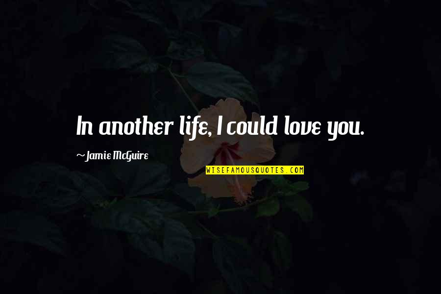 Walking With You Love Quotes By Jamie McGuire: In another life, I could love you. Walking With You Love Quotes By Jamie McGuire: In another life, I could love you.
