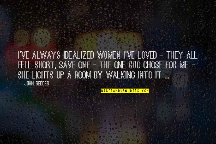 Walking With You Love Quotes By John Geddes: I've always idealized women I've loved - they