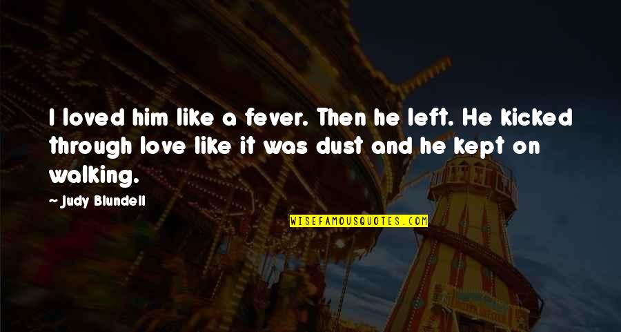 Walking With You Love Quotes By Judy Blundell: I loved him like a fever. Then he Walking With You Love Quotes By Judy Blundell: I loved him like a fever. Then he