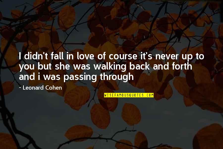 Walking With You Love Quotes By Leonard Cohen: I didn't fall in love of course it's