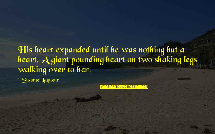 Walking With You Love Quotes By Suanne Laqueur: His heart expanded until he was nothing but Walking With You Love Quotes By Suanne Laqueur: His heart expanded until he was nothing but