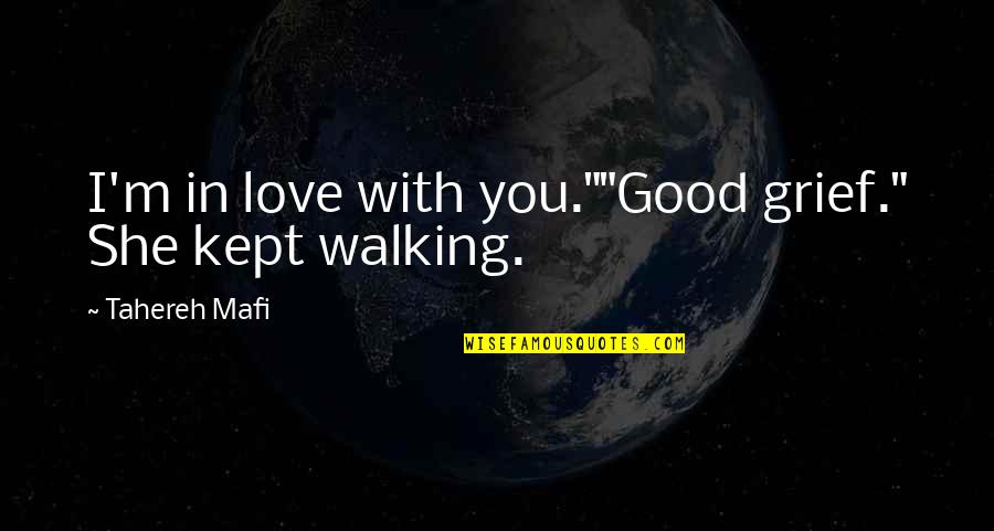 Walking With You Love Quotes By Tahereh Mafi: I'm in love with you.""Good grief." She kept
