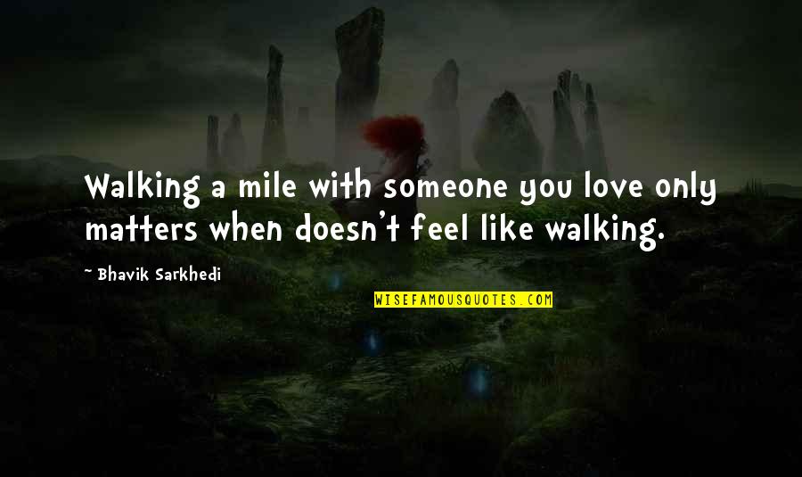 Walking With Your Love Quotes By Bhavik Sarkhedi: Walking a mile with someone you love only