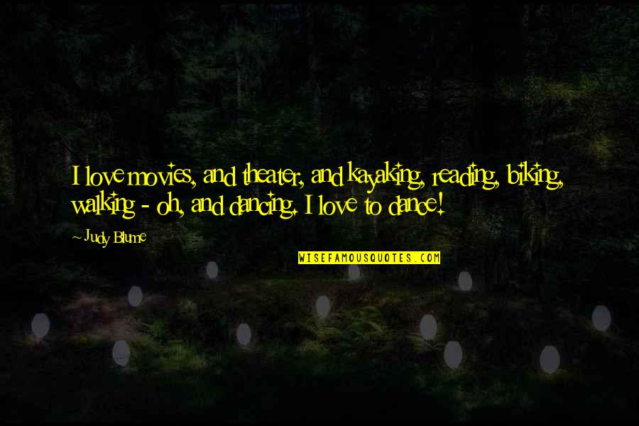 Walking With Your Love Quotes By Judy Blume: I love movies, and theater, and kayaking, reading, Walking With Your Love Quotes By Judy Blume: I love movies, and theater, and kayaking, reading,