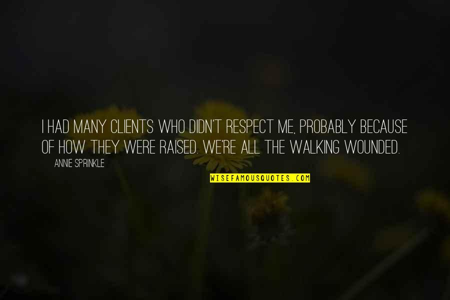 Walking Wounded Quotes By Annie Sprinkle: I had many clients who didn't respect me,