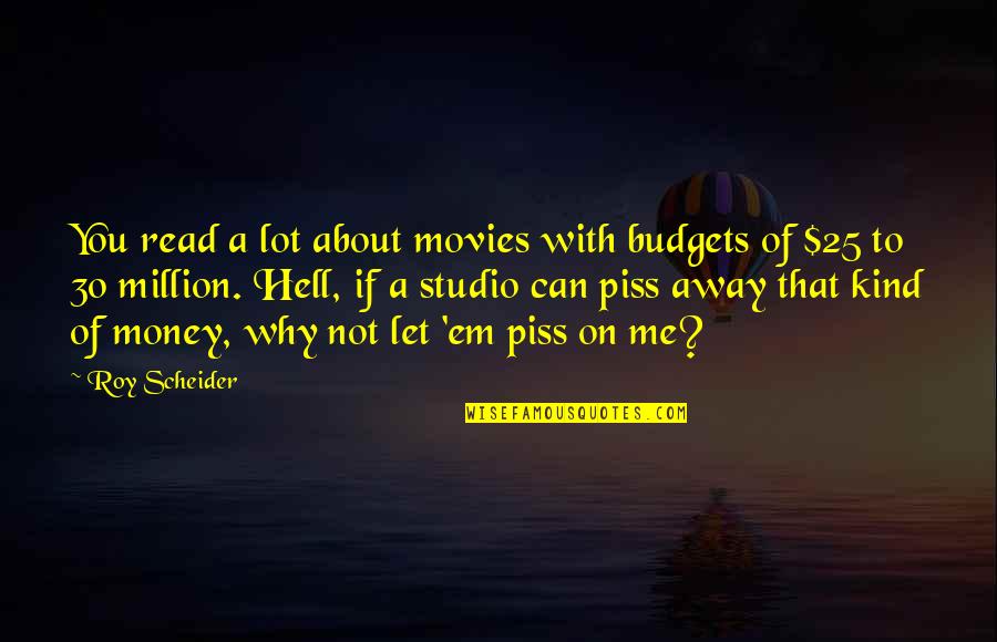 Walking Your Dog Quotes By Roy Scheider: You read a lot about movies with budgets Walking Your Dog Quotes By Roy Scheider: You read a lot about movies with budgets