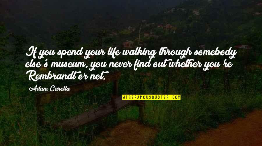 Walking Your Life Quotes By Adam Carolla: If you spend your life walking through somebody Walking Your Life Quotes By Adam Carolla: If you spend your life walking through somebody