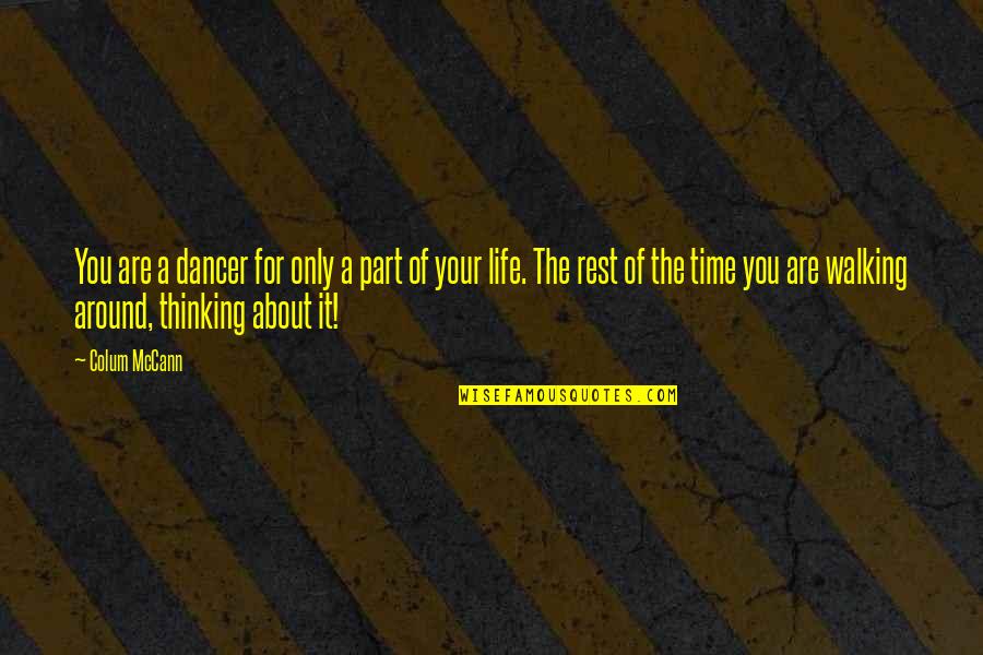 Walking Your Life Quotes By Colum McCann: You are a dancer for only a part Walking Your Life Quotes By Colum McCann: You are a dancer for only a part