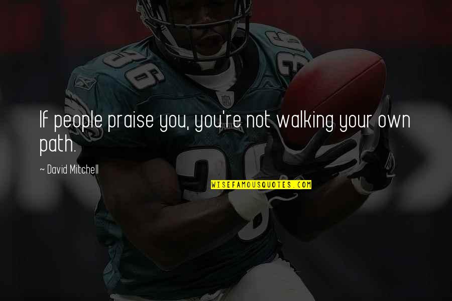 Walking Your Own Path Quotes By David Mitchell: If people praise you, you're not walking your