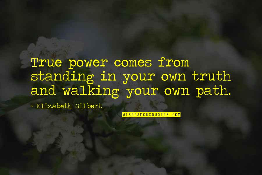 Walking Your Own Path Quotes By Elizabeth Gilbert: True power comes from standing in your own