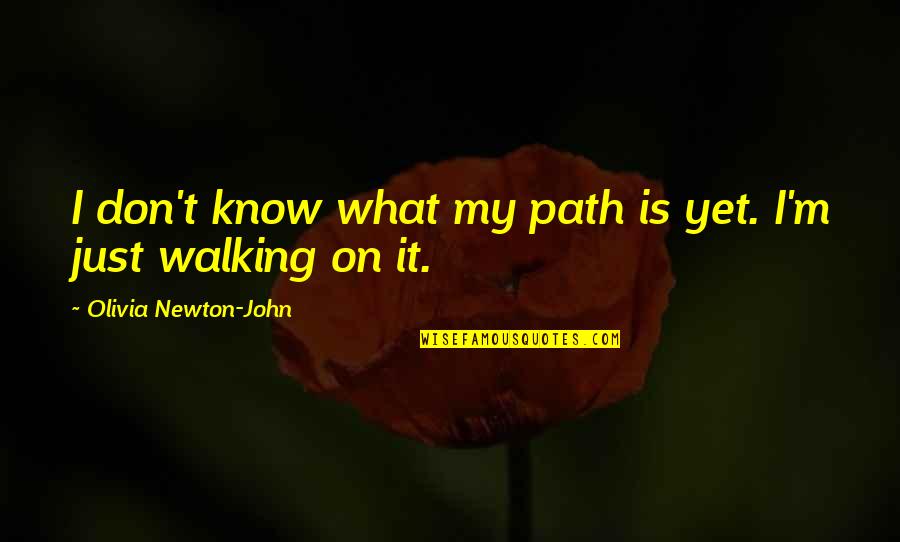 Walking Your Own Path Quotes By Olivia Newton-John: I don't know what my path is yet.