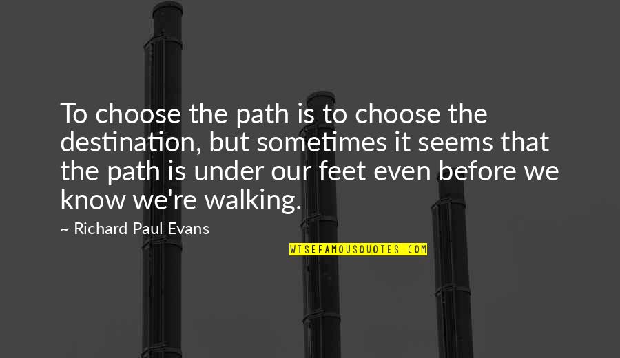 Walking Your Own Path Quotes By Richard Paul Evans: To choose the path is to choose the