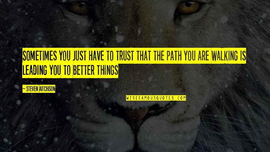 Walking Your Own Path Quotes By Steven Aitchison: Sometimes you just have to trust that the