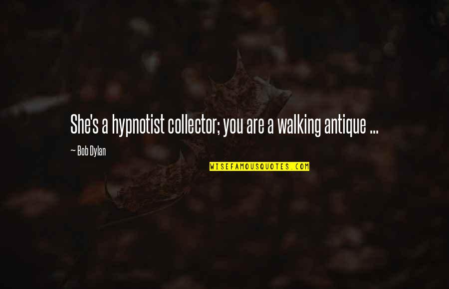 Walking's Quotes By Bob Dylan: She's a hypnotist collector; you are a walking