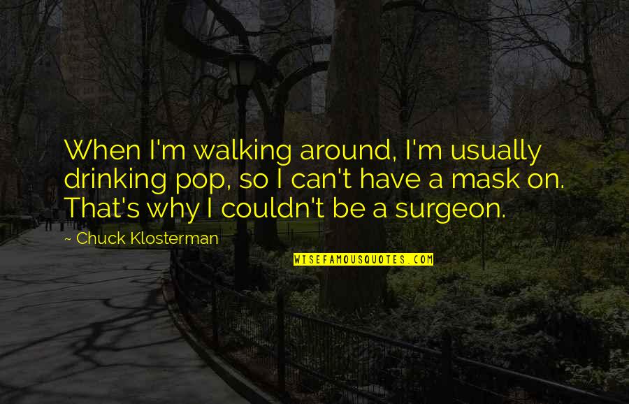 Walking's Quotes By Chuck Klosterman: When I'm walking around, I'm usually drinking pop,