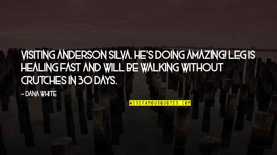 Walking's Quotes By Dana White: Visiting Anderson Silva. He's doing AMAZING! Leg is