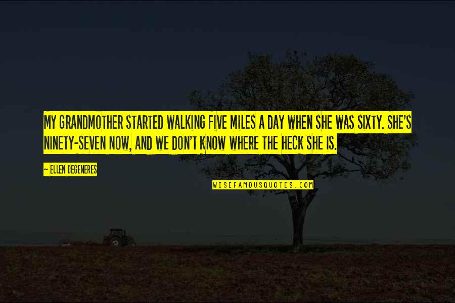 Walking's Quotes By Ellen DeGeneres: My grandmother started walking five miles a day