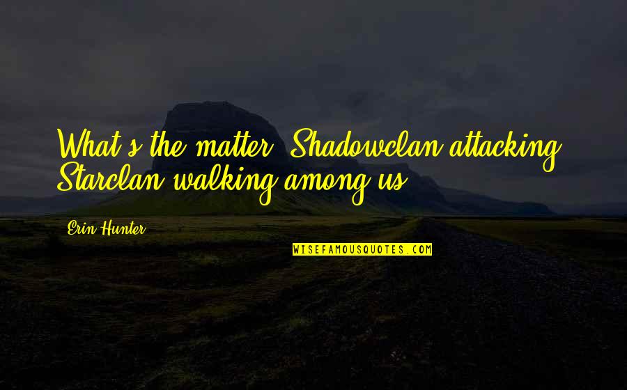 Walking's Quotes By Erin Hunter: What's the matter? Shadowclan attacking? Starclan walking among