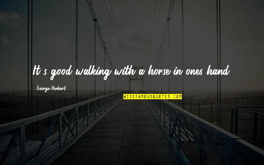 Walking's Quotes By George Herbert: It's good walking with a horse in ones