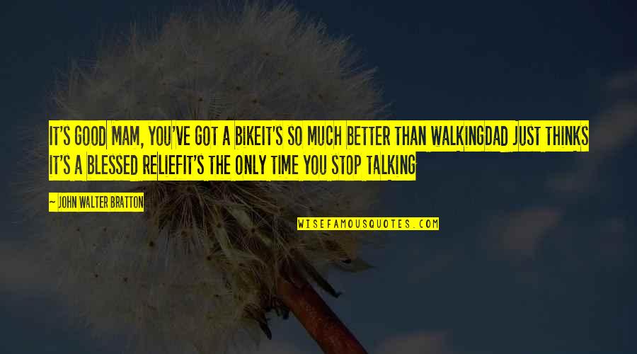Walking's Quotes By John Walter Bratton: It's good Mam, you've got a bikeIt's so Walking's Quotes By John Walter Bratton: It's good Mam, you've got a bikeIt's so