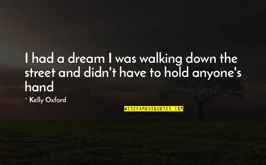 Walking's Quotes By Kelly Oxford: I had a dream I was walking down