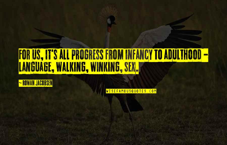 Walking's Quotes By Rowan Jacobsen: For us, it's all progress from infancy to