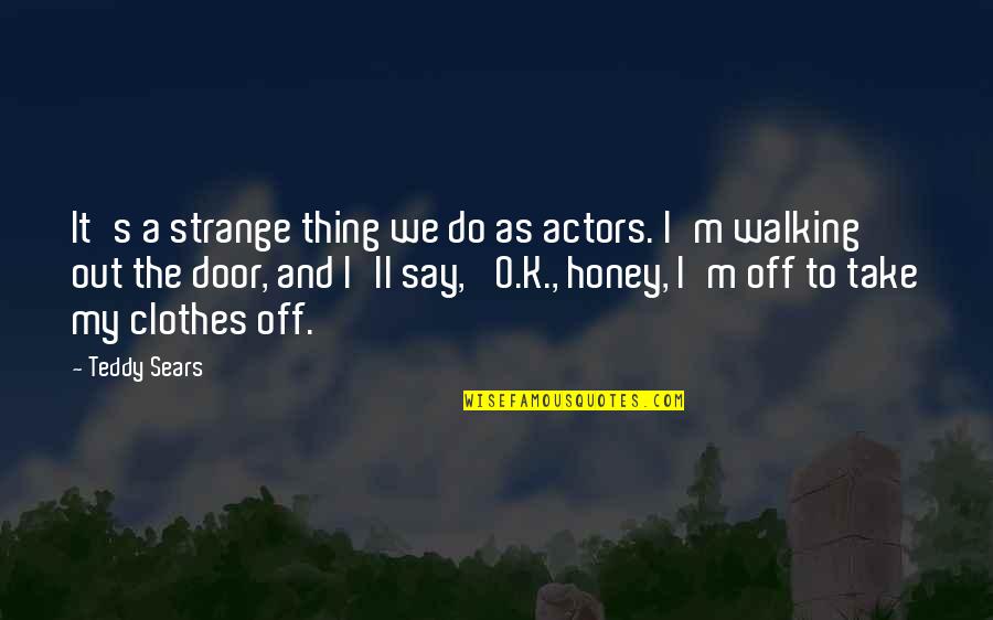 Walking's Quotes By Teddy Sears: It's a strange thing we do as actors.