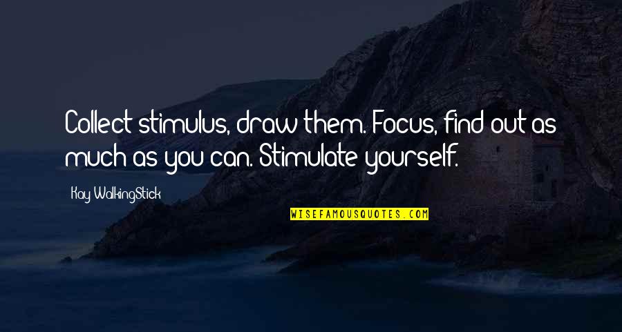 Walkingstick Quotes By Kay WalkingStick: Collect stimulus, draw them. Focus, find out as Walkingstick Quotes By Kay WalkingStick: Collect stimulus, draw them. Focus, find out as