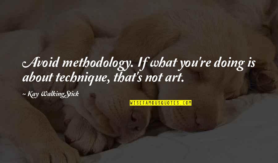 Walkingstick Quotes By Kay WalkingStick: Avoid methodology. If what you're doing is about Walkingstick Quotes By Kay WalkingStick: Avoid methodology. If what you're doing is about