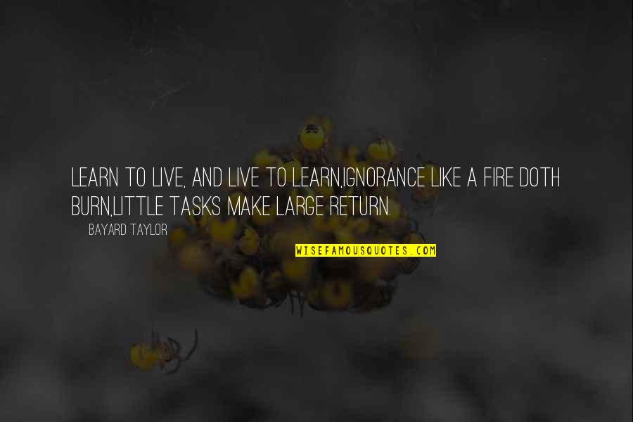 Walkington Primary Quotes By Bayard Taylor: Learn to live, and live to learn,Ignorance like Walkington Primary Quotes By Bayard Taylor: Learn to live, and live to learn,Ignorance like
