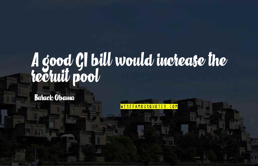 Walkinshaw Quotes By Barack Obama: A good GI bill would increase the recruit