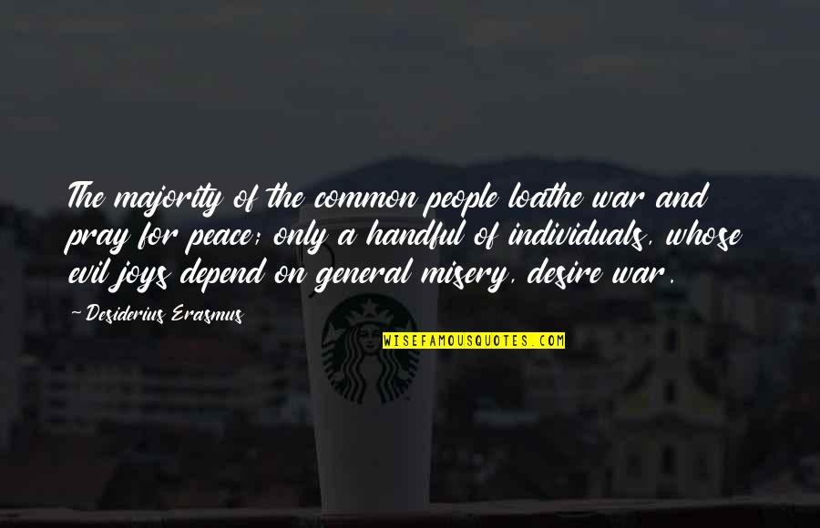 Walklikeagiant Quotes By Desiderius Erasmus: The majority of the common people loathe war Walklikeagiant Quotes By Desiderius Erasmus: The majority of the common people loathe war