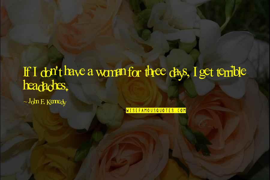 Walklikeagiant Quotes By John F. Kennedy: If I don't have a woman for three Walklikeagiant Quotes By John F. Kennedy: If I don't have a woman for three