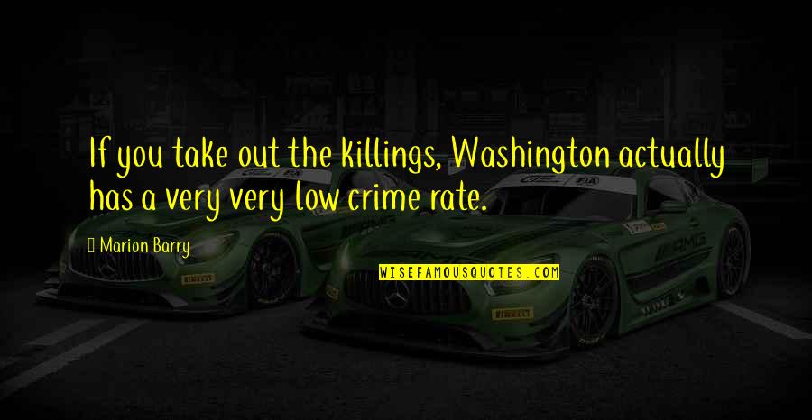 Walklikeagiant Quotes By Marion Barry: If you take out the killings, Washington actually