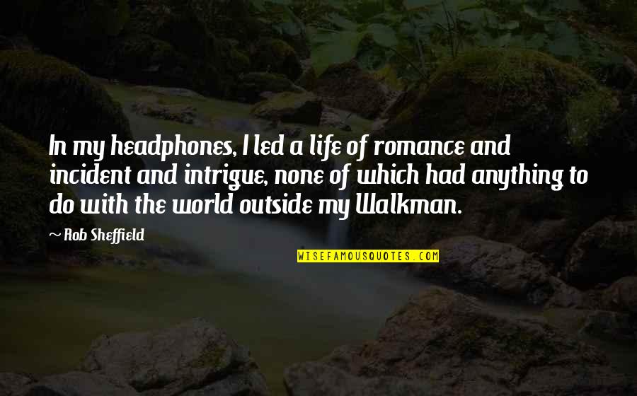 Walkman Headphones Quotes By Rob Sheffield: In my headphones, I led a life of Walkman Headphones Quotes By Rob Sheffield: In my headphones, I led a life of