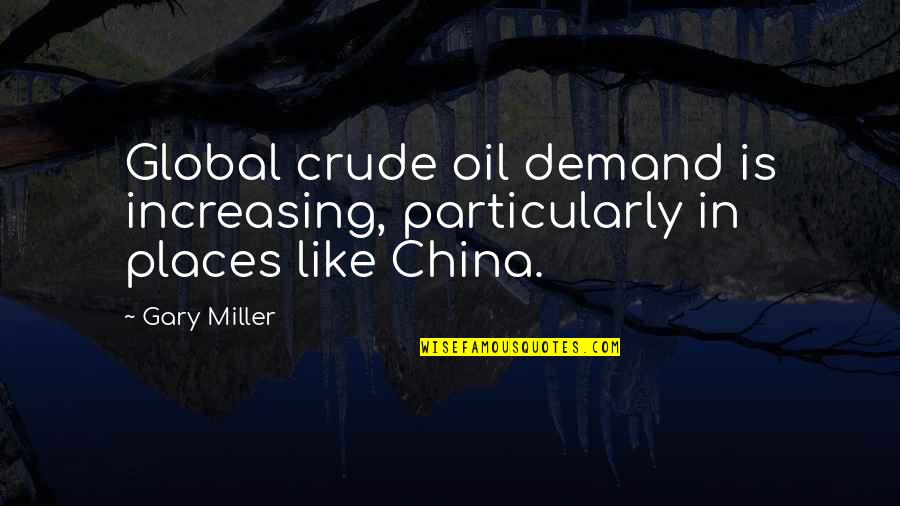 Walkover Indore Quotes By Gary Miller: Global crude oil demand is increasing, particularly in