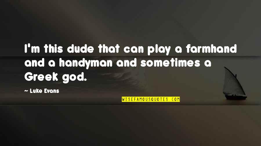 Walkowskiphoto Quotes By Luke Evans: I'm this dude that can play a farmhand
