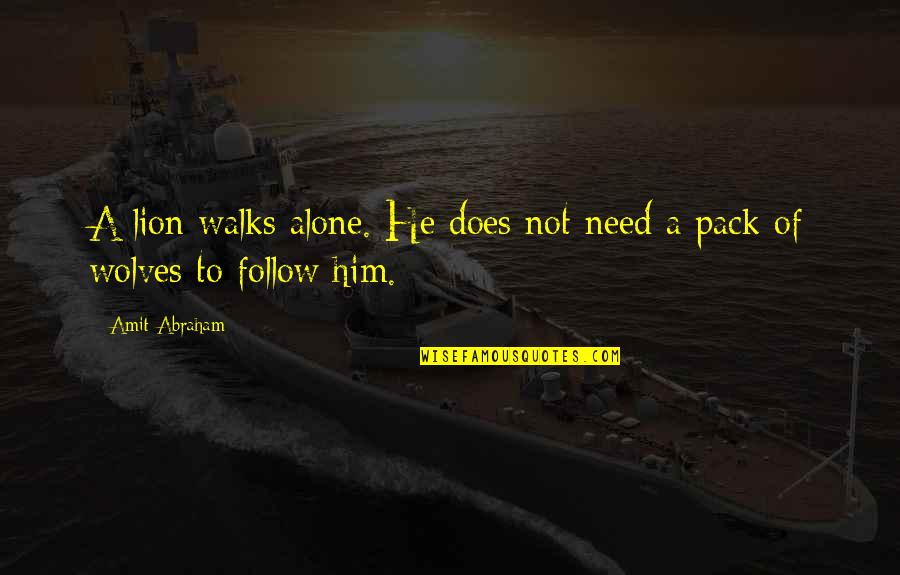 Walks Alone Quotes By Amit Abraham: A lion walks alone. He does not need