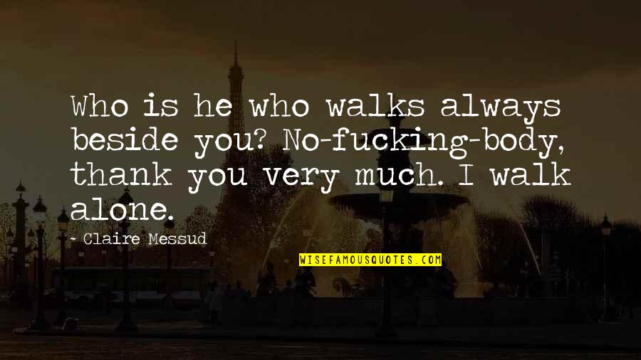Walks Alone Quotes By Claire Messud: Who is he who walks always beside you?