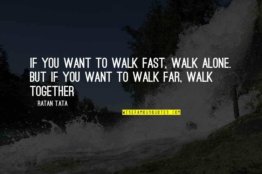 Walks Alone Quotes By Ratan Tata: If you want to walk fast, walk alone.