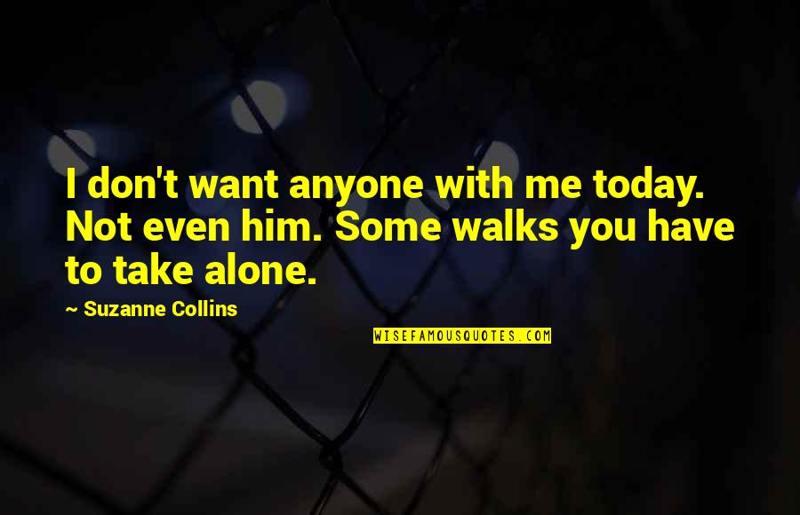 Walks Alone Quotes By Suzanne Collins: I don't want anyone with me today. Not
