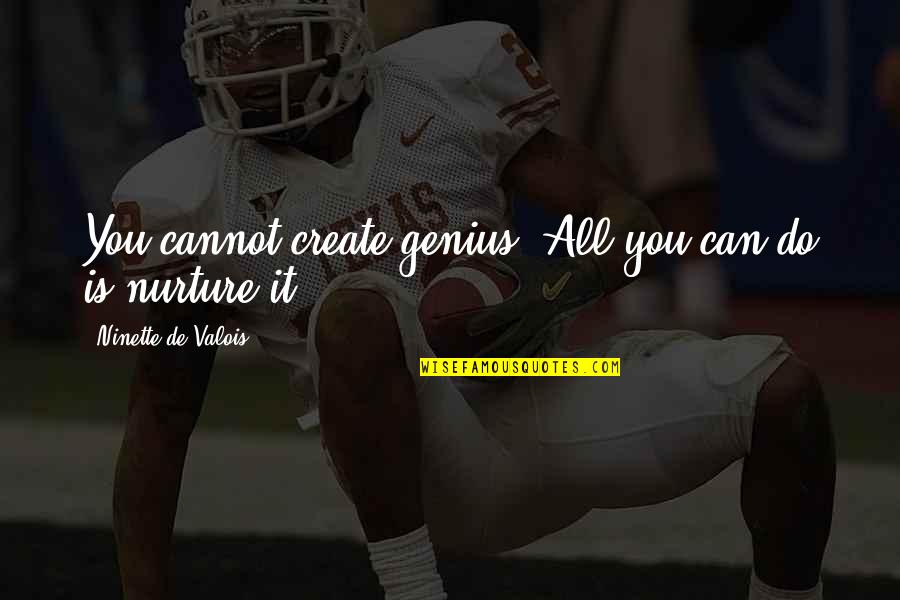 Walks Along Quotes By Ninette De Valois: You cannot create genius. All you can do Walks Along Quotes By Ninette De Valois: You cannot create genius. All you can do