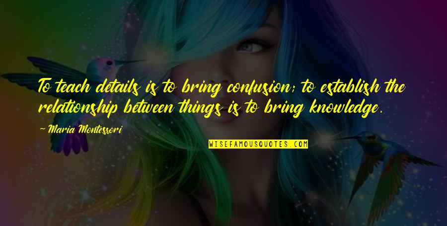 Walks Along The Beach Quotes By Maria Montessori: To teach details is to bring confusion; to Walks Along The Beach Quotes By Maria Montessori: To teach details is to bring confusion; to