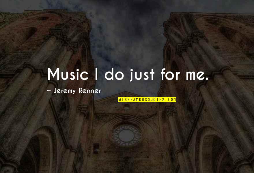 Walks In Baseball Quotes By Jeremy Renner: Music I do just for me.