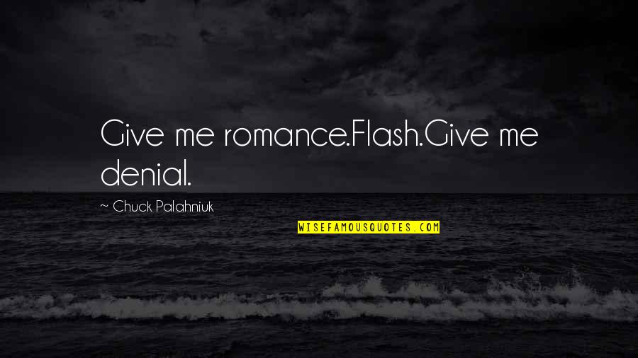 Walks In The Park Quotes By Chuck Palahniuk: Give me romance.Flash.Give me denial.