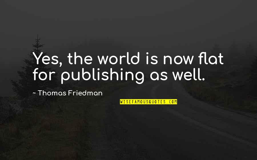 Walks In The Park Quotes By Thomas Friedman: Yes, the world is now flat for publishing